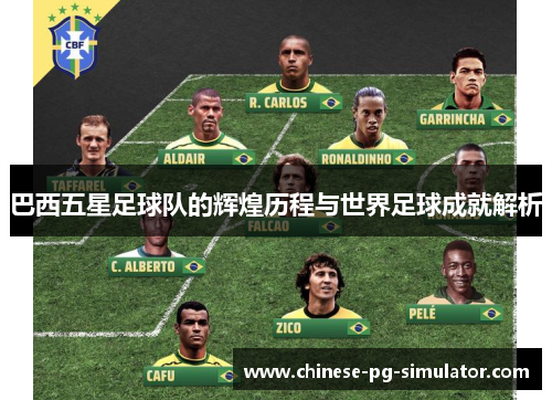 巴西五星足球队的辉煌历程与世界足球成就解析