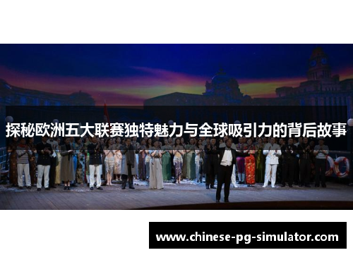 探秘欧洲五大联赛独特魅力与全球吸引力的背后故事