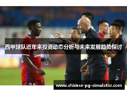 西甲球队近年来投资动态分析与未来发展趋势探讨