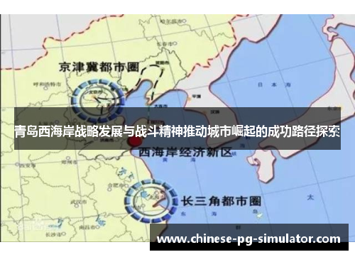 青岛西海岸战略发展与战斗精神推动城市崛起的成功路径探索 青岛西海岸战略发展与战斗精神推动城市崛起的成功路径探索