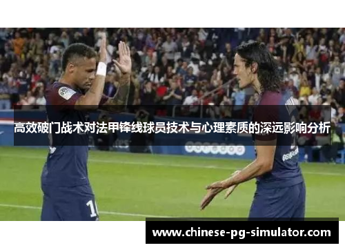 高效破门战术对法甲锋线球员技术与心理素质的深远影响分析