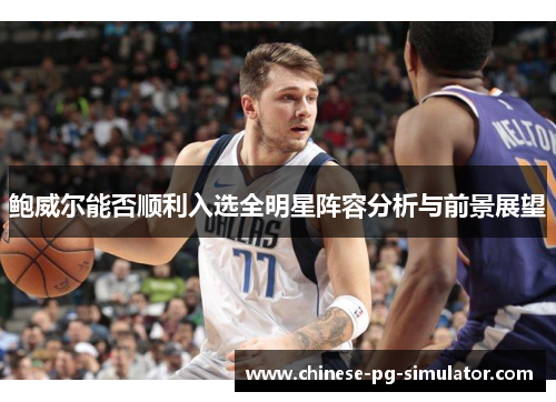 鲍威尔能否顺利入选全明星阵容分析与前景展望
