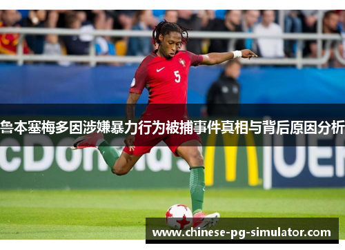 鲁本塞梅多因涉嫌暴力行为被捕事件真相与背后原因分析 鲁本塞梅多因涉嫌暴力行为被捕事件真相与背后原因分析