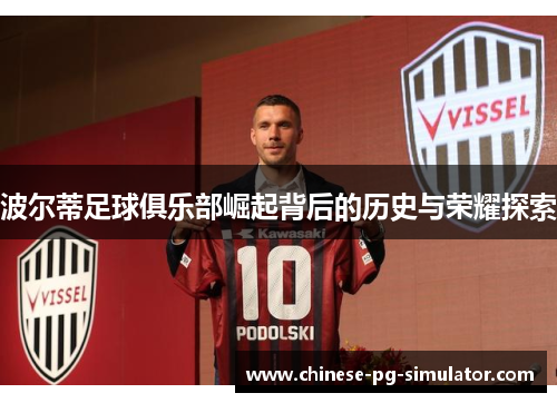 波尔蒂足球俱乐部崛起背后的历史与荣耀探索