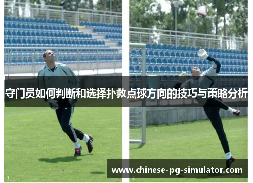 守门员如何判断和选择扑救点球方向的技巧与策略分析 守门员如何判断和选择扑救点球方向的技巧与策略分析