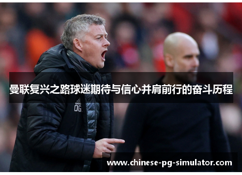 曼联复兴之路球迷期待与信心并肩前行的奋斗历程 曼联复兴之路球迷期待与信心并肩前行的奋斗历程