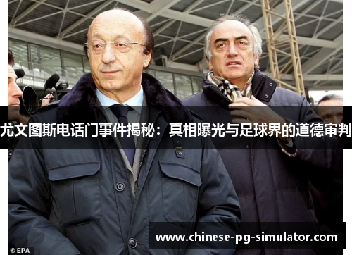 尤文图斯电话门事件揭秘:真相曝光与足球界的道德审判 尤文图斯电话门事件揭秘:真相曝光与足球界的道德审判