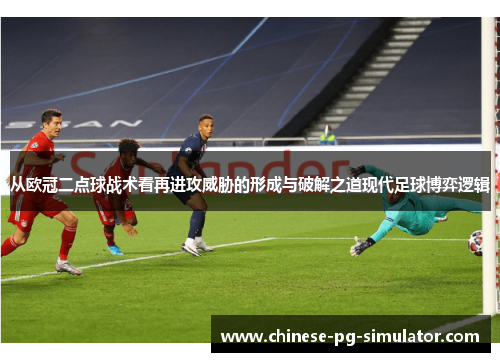 从欧冠二点球战术看再进攻威胁的形成与破解之道现代足球博弈逻辑