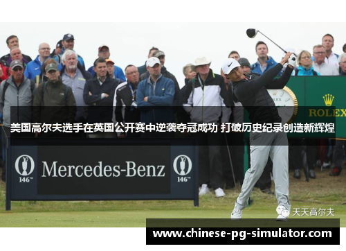 美国高尔夫选手在英国公开赛中逆袭夺冠成功 打破历史纪录创造新辉煌